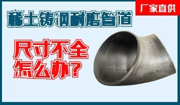 您還在為稀土鑄鋼耐磨管道尺寸不全而煩惱嗎? 您還在為稀土鑄鋼耐磨管道尺寸不全而煩惱嗎?