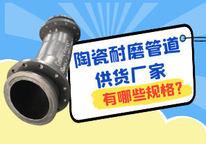 陶瓷耐磨管道供貨廠家有哪些規格?