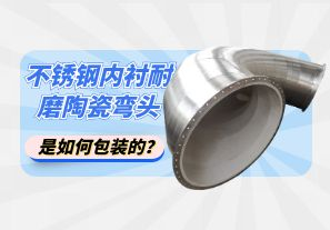 不銹鋼內襯耐磨陶瓷彎頭是如何包裝的？[江河]