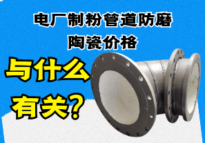 電廠制粉管道防磨陶瓷價格與什么有關? 電廠制粉管道防磨陶瓷價格與什么有關?