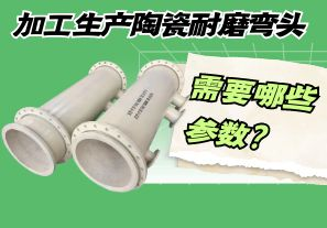 加工生產陶瓷耐磨彎頭需要哪些參數？