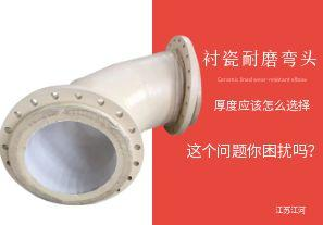 襯瓷耐磨彎頭的陶瓷內襯層厚度應該怎么選擇呢?【江河】 襯瓷耐磨彎頭的陶瓷內襯層厚度應該怎么選擇呢?【江河】